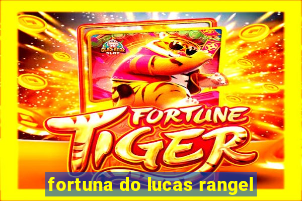 fortuna do lucas rangel